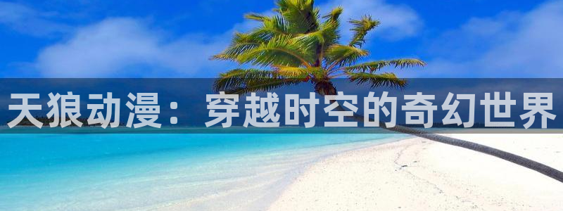 囧次元官方下载：天狼动漫：穿越时空的奇幻世界